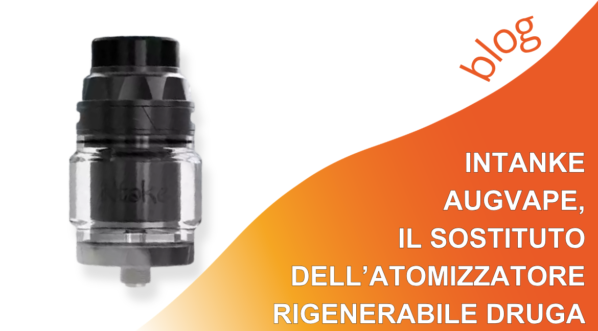 Intake Augvape, il sostituto dell’atomizzatore rigenerabile Druga