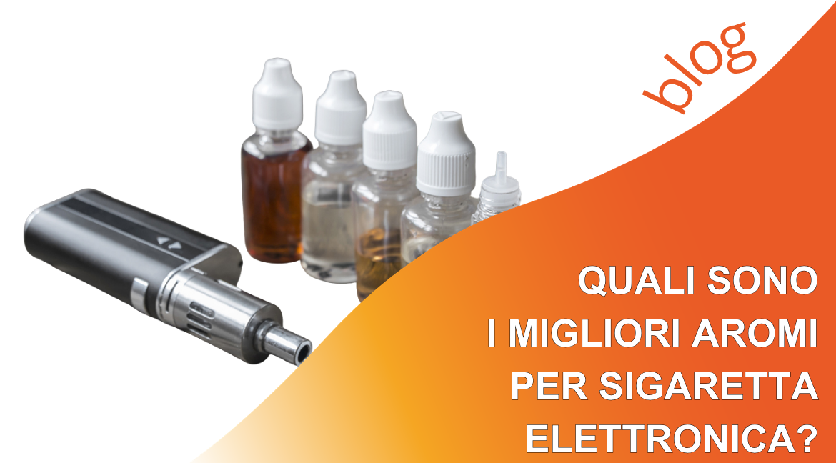 Quali sono i migliori aromi per sigaretta elettronica?