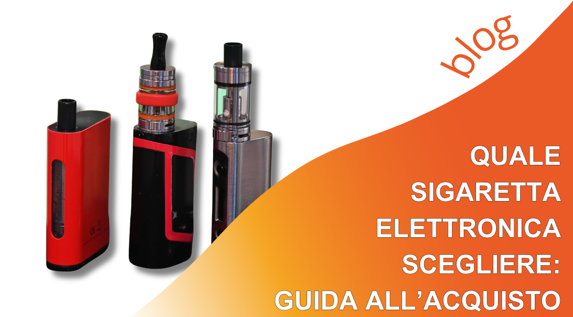 Quale sigaretta elettronica scegliere: la guida alla scelta